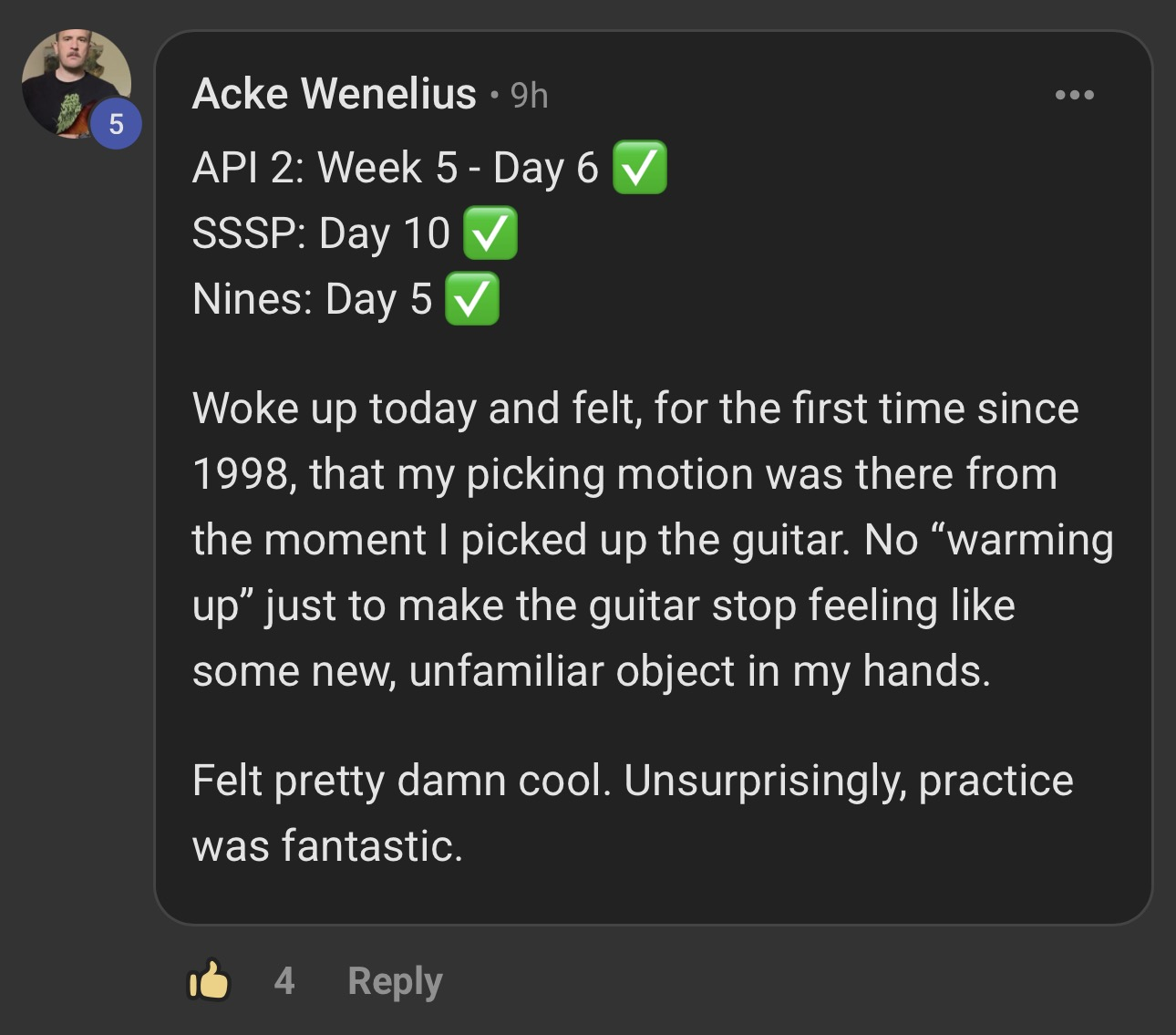 Post from member Acke Wenelius logging week 5 day 6 of the Alternate Picking Intensive: woke up today and felt, for the first time since 1998, that my picking motion was there from the moment I picked up the guitar, no warming up just to make the guitar stop feeling like an unfamiliar object; felt pretty damn cool, practice was fantastic